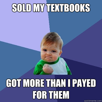 sold my textbooks got more than i payed for them  Success Kid