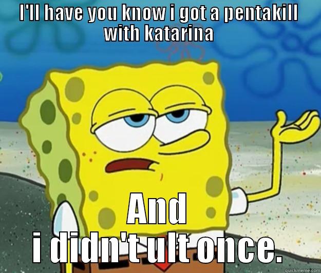 I'LL HAVE YOU KNOW I GOT A PENTAKILL WITH KATARINA AND I DIDN'T ULT ONCE. Tough Spongebob