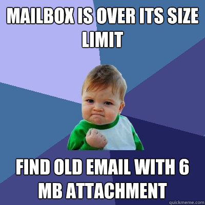 mailbox is over its size limit find old email with 6 MB attachment   Success Kid