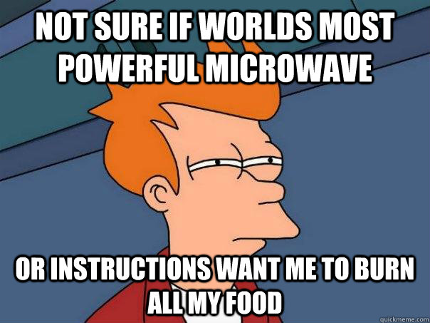 Not sure if worlds most powerful microwave Or instructions want me to burn all my food  Futurama Fry