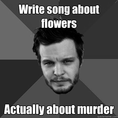 Write song about flowers Actually about murder  