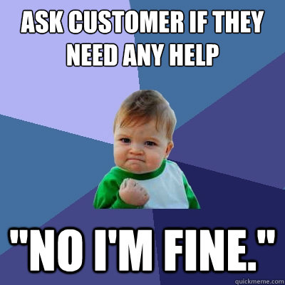 ask customer if they need any help 