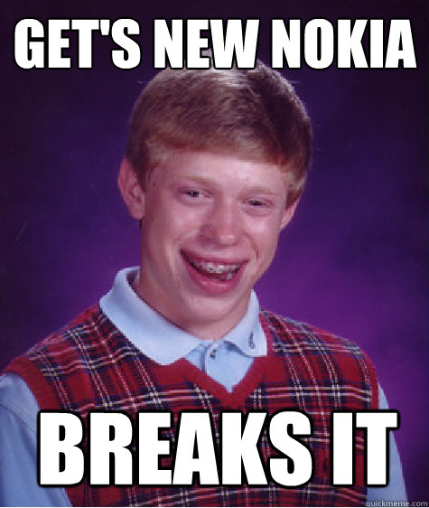 get's new nokia breaks it - get's new nokia breaks it  Bad Luck Brian