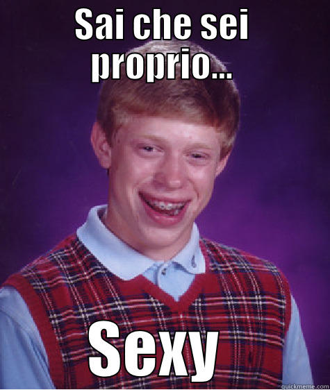 SAI CHE SEI PROPRIO... SEXY  Bad Luck Brian