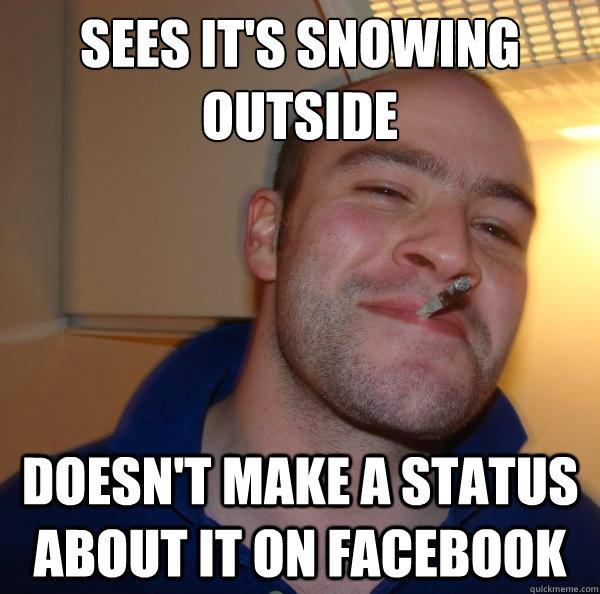 sees it's snowing outside doesn't make a status about it on facebook - sees it's snowing outside doesn't make a status about it on facebook  Misc