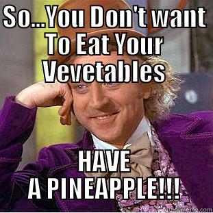 SO...YOU DON'T WANT TO EAT YOUR VEVETABLES HAVE A PINEAPPLE!!! Condescending Wonka