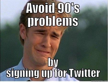 AVOID 90'S PROBLEMS BY SIGNING UP FOR TWITTER 1990s Problems