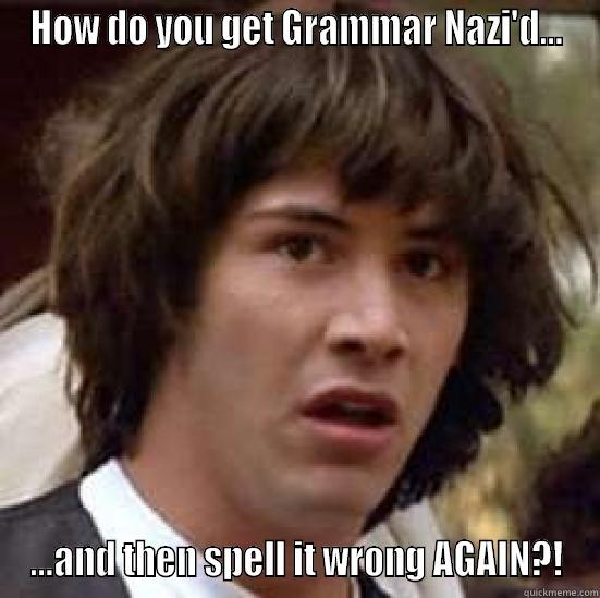 HOW DO YOU GET GRAMMAR NAZI'D... ...AND THEN SPELL IT WRONG AGAIN?! conspiracy keanu