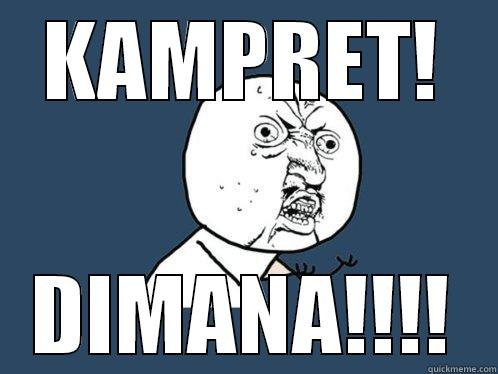 KAMPRET! DIMANA!!!! Y U No