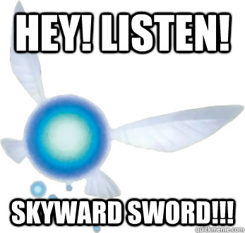 Hey! Listen! SKYWARD SWORD!!!  Annoying Navi