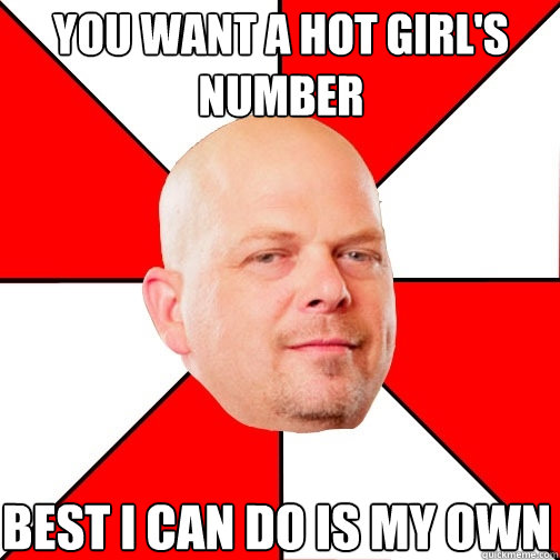 You want a hot girl's number Best I can do is my own  Pawn Star