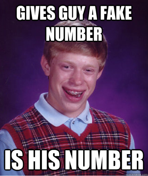 Gives guy a fake number Is his number  Bad Luck Brian