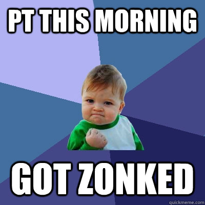 PT This morning got zonked - PT This morning got zonked  Success Kid