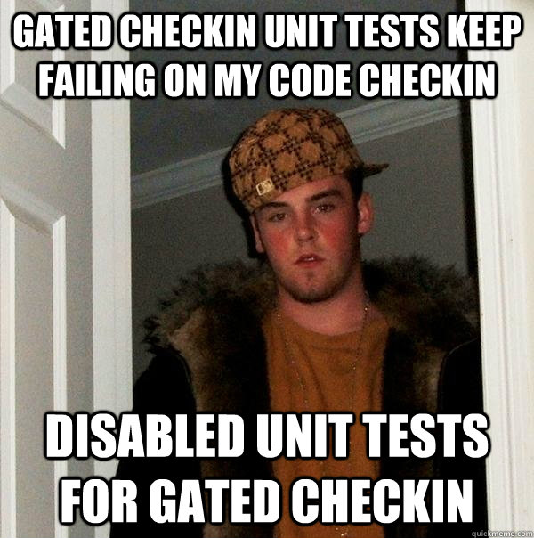 Gated Checkin unit tests keep failing on my code checkin Disabled unit tests for Gated Checkin - Gated Checkin unit tests keep failing on my code checkin Disabled unit tests for Gated Checkin  Scumbag Steve