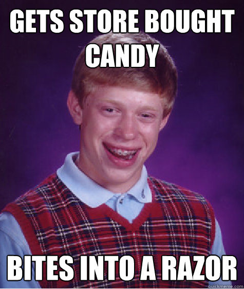 gets store bought candy bites into a razor  Bad Luck Brian