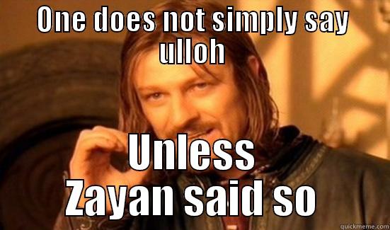 YOU SHALL NOT SAY THAT - ONE DOES NOT SIMPLY SAY ULLOH UNLESS ZAYAN SAID SO Boromir