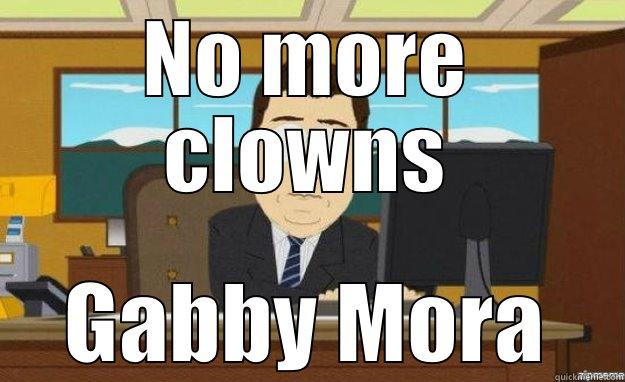 NO MORE CLOWNS GABBY MORA aaaand its gone