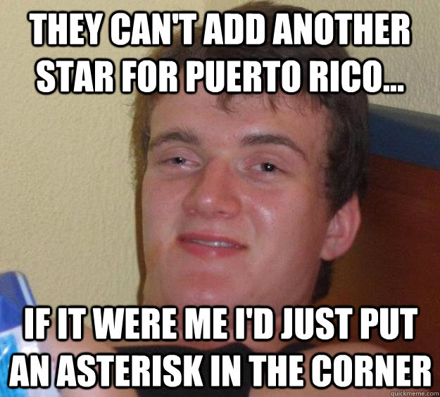 They can't add another star for Puerto Rico... If it were me I'd just put an asterisk in the corner  10 Guy