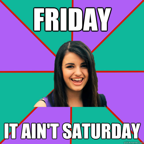 Friday It ain't Saturday  Rebecca Black