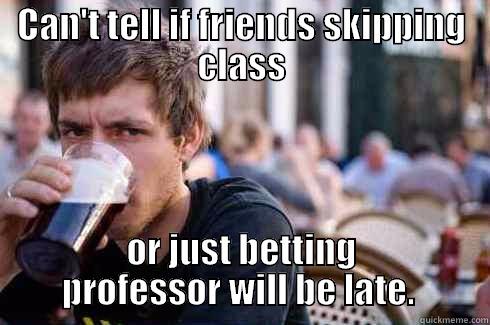 CAN'T TELL IF FRIENDS SKIPPING CLASS OR JUST BETTING PROFESSOR WILL BE LATE.  Lazy College Senior