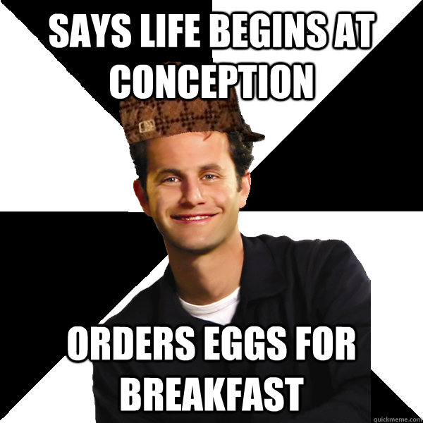 says life begins at conception orders eggs for breakfast  Scumbag Christian