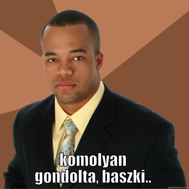  KOMOLYAN GONDOLTA, BASZKI.. Successful Black Man