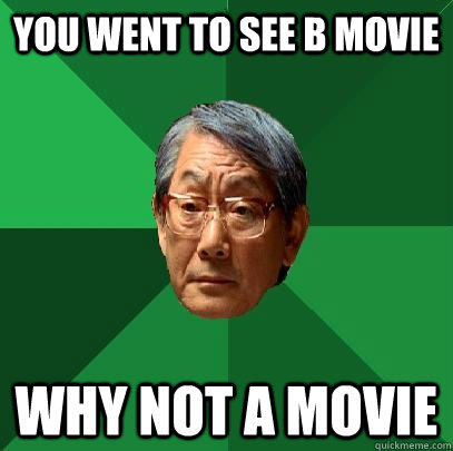 You went to see B movie why not A movie - You went to see B movie why not A movie  High Expectations Asian Father