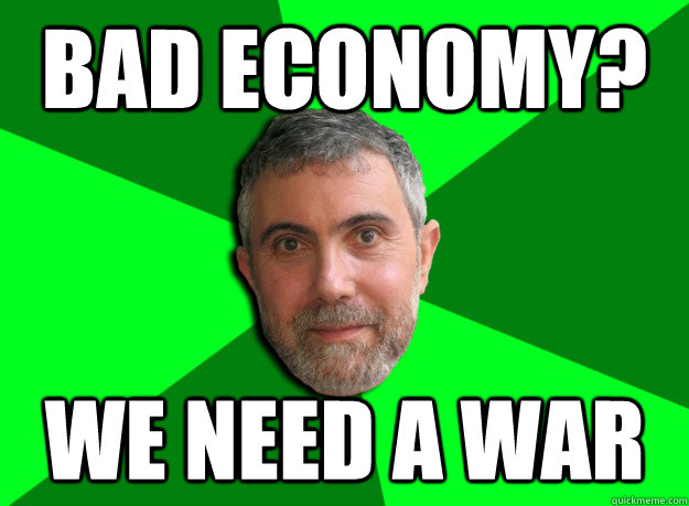 Bad economy? We need a war  Advice Krugman