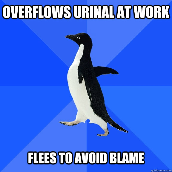 Overflows urinal at work   flees to avoid blame - Overflows urinal at work   flees to avoid blame  Socially Awkward Penguin