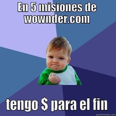 EN 5 MISIONES DE WOWNDER.COM TENGO $ PARA EL FIN Success Kid