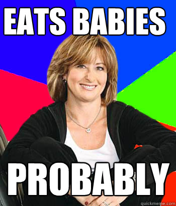 Eats babies probably  Sheltering Suburban Mom