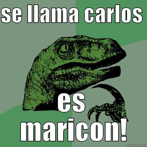 SE LLAMA CARLOS  ES  MARICON! Philosoraptor