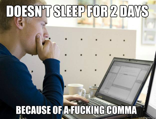 Doesn't sleep for 2 days because of a fucking comma - Doesn't sleep for 2 days because of a fucking comma  Programmer