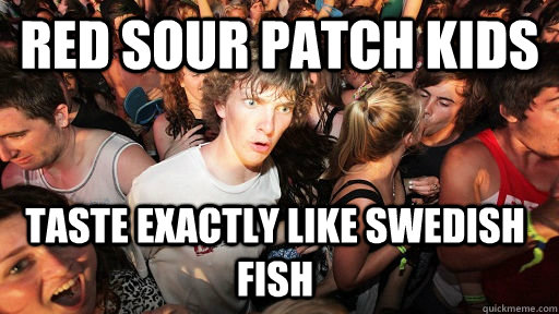 red sour patch kids taste exactly like swedish fish  Sudden Clarity Clarence