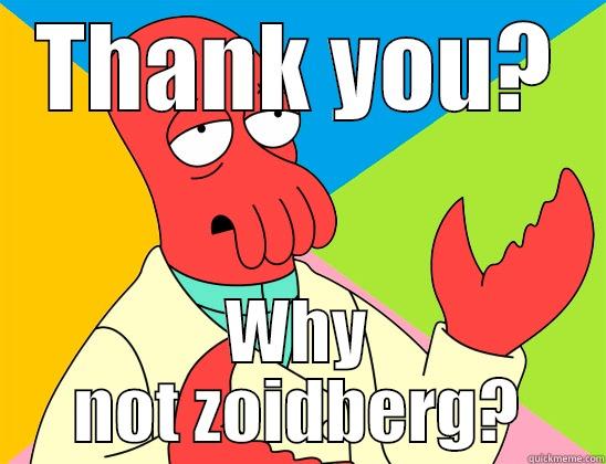 ooh why yes thank you - THANK YOU? WHY NOT ZOIDBERG? Futurama Zoidberg 