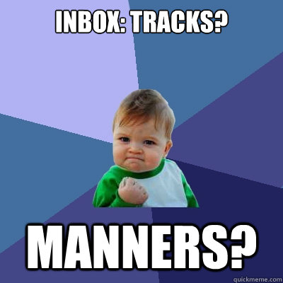 inbox: Tracks? manners?  Success Kid