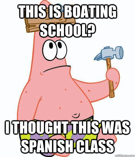 This is boating school? I thought this was spanish class - This is boating school? I thought this was spanish class  Spanish Class Patrick