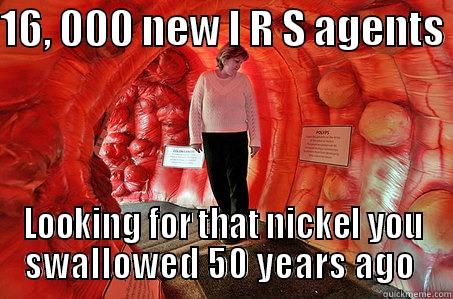 waca waca waca  - 16, 000 NEW I R S AGENTS  LOOKING FOR THAT NICKEL YOU SWALLOWED 50 YEARS AGO  Misc