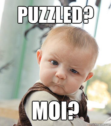 PUZZLED? MOI?  skeptical baby