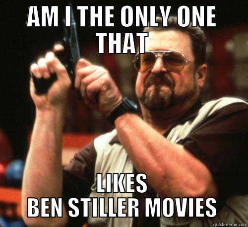 AM I THE ONLY ONE THAT LIKES BEN STILLER MOVIES Am I The Only One Around Here