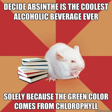 Decide absinthe is the coolest alcoholic beverage ever Solely because the green color comes from chlorophyll - Decide absinthe is the coolest alcoholic beverage ever Solely because the green color comes from chlorophyll  Science Major Mouse