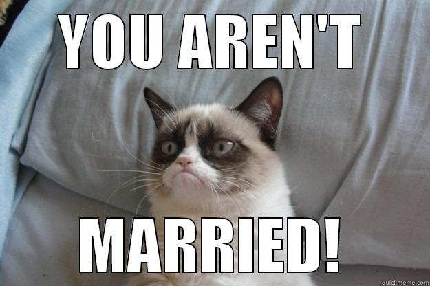 YOU AREN'T MARRIED! Grumpy Cat