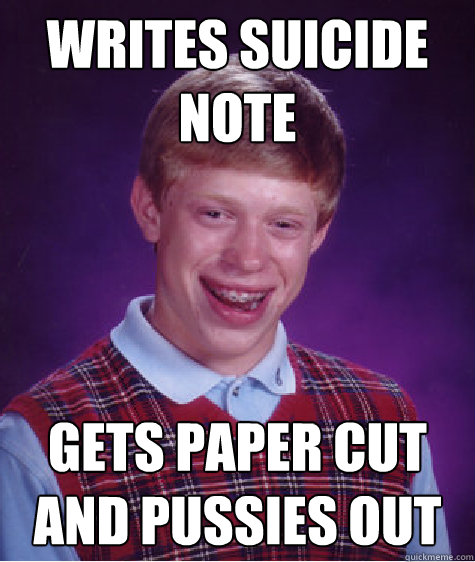 writes suicide note gets paper cut and pussies out   Bad Luck Brian