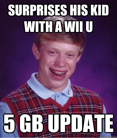 surprises his kid with a wii u 5 GB update  Bad Luck Brian