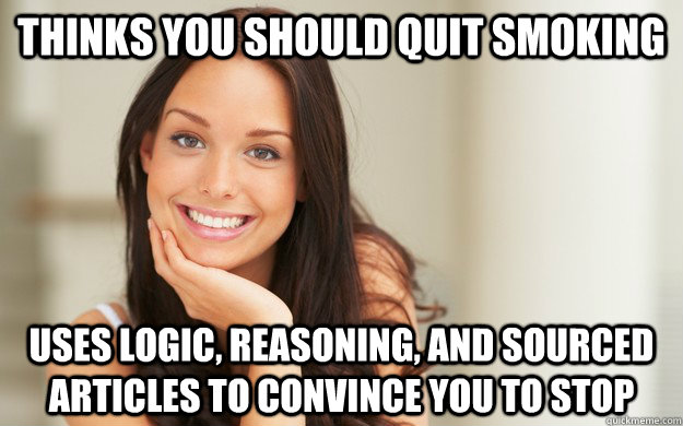 Thinks you should quit smoking uses logic, reasoning, and sourced articles to convince you to stop - Thinks you should quit smoking uses logic, reasoning, and sourced articles to convince you to stop  Good Girl Gina