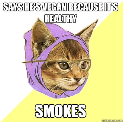 says he's vegan because it's healthy smokes  Hipster Kitty