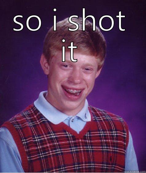 SO I SHOT IT  Bad Luck Brian