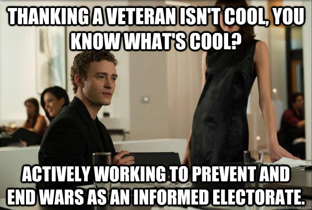 Thanking a veteran isn't cool, you know what's cool? Actively working to prevent and  end wars as an informed electorate.  justin timberlake the social network scene