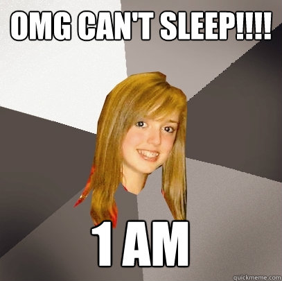 omg can't sleep!!!! 1 am  Musically Oblivious 8th Grader