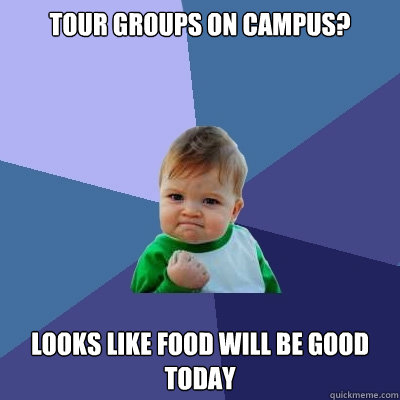 Tour groups on campus? Looks like food will be good today  Success Kid